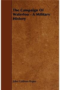 The Campaign Of Waterloo - A Military History