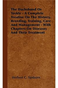 Dachshund Or Teckle - A Complete Treatise On The History, Breeding, Training, Care And Management - With Chapters On Diseases And Their Treatment