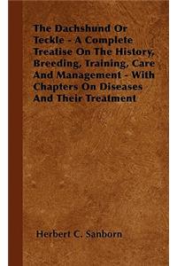 Dachshund Or Teckle - A Complete Treatise On The History, Breeding, Training, Care And Management - With Chapters On Diseases And Their Treatment