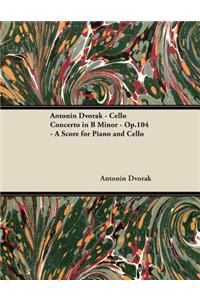 Antonã-N Dvoràk - Cello Concerto in B Minor - Op.104 - A Score for Piano and Cello