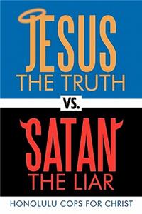 Jesus the Truth vs. Satan the Liar