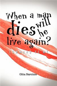 When a Man Dies Will He Live Again?: Command Ye Me