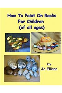 How To Paint On Rocks For Children of All Ages