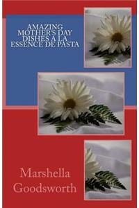 Amazing Mother's Day Dishes a La Essence de Pasta
