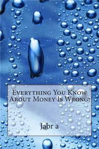 Everything You Know about Money Is Wrong!