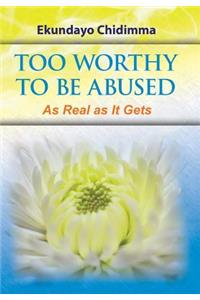 Too Worthy To Be Abused