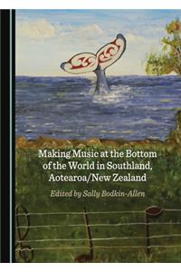Making Music at the Bottom of the World in Southland, Aotearoa/New Zealand