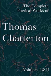 Complete Poetical Works of Thomas Chatterton; Volumes I & II