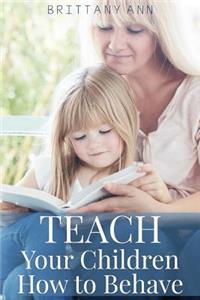 TEACH Your Children How to Behave