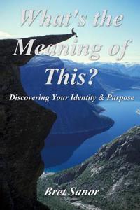 What's the Meaning of This?: Discovering Your Identity & Purpose