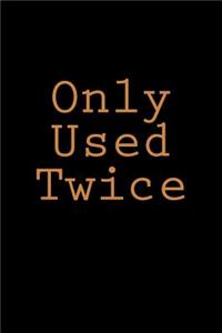 Only Used Twice
