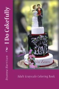 I Do Cakefully: Adult Grayscale Coloring Book