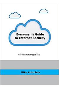 Everymans Guide to Internet Security: The Internet stripped bare