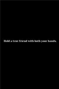 Hold a true friend with both your hands.