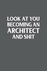 Look At You Becoming An Architect And Shit; Funny Architect Student Gift