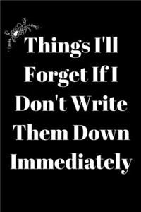 Things I'll Forget If I Don't Write Them Down Immediately journal