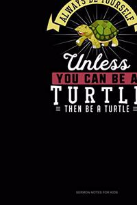 Always Be Yourself Unless You Can Be A Turtle Then Be A Turtle