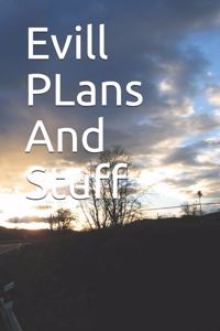 Evill PLans And Stuff