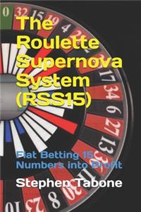 Roulette Supernova System (RSS15): Flat Betting 15 Numbers into Profit - For use on European or American Roulette Wheels