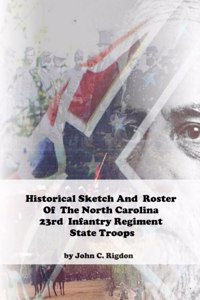 Historical Sketch And Roster Of The North Carolina 23rd Infantry Regiment State Troops