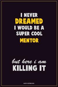 I Never Dreamed I would Be A Super Cool Mentor But Here I Am Killing It
