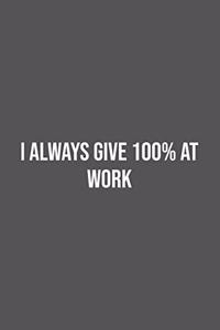 I Always Give 100% at Work.