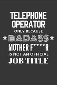 Telephone Operator Only Because Badass Mother F****R Is Not An Official Job Title Notebook