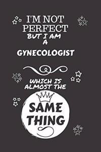 I'm Not Perfect But I Am A Gynecologist Which Is Almost The Same Thing