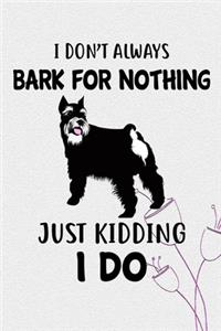I Don't Always Bark For Nothing Just Kidding I Do