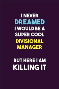 I Never Dreamed I would Be A Super Cool Divisional Manager But Here I Am Killing It