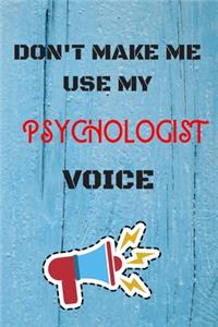 DON'T MAKE ME USE MY Psychologist VOICE, Funny Psychologist Notebook Gift
