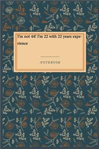 I'm not 44! I'm 22 with 22 years experience