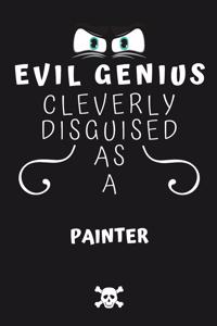 Evil Genius Cleverly Disguised As A Painter