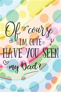 Of Course I'm Cute Have You Seen My Dad?