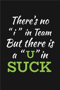 There's No I In Team But There Is A U In Suck