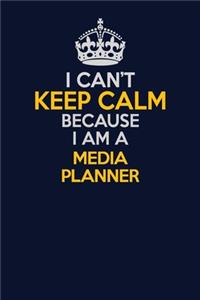 I Can't Keep Calm Because I Am A Media Planner