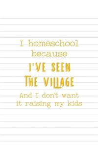 I Homeschool Because I've Seen The Village And I Don't Want It Raising My Kids