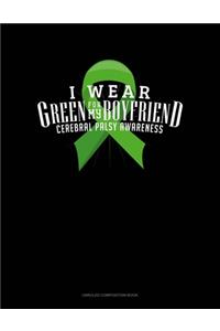 I Wear Green For My Boyfriend Cerebral Palsy Awareness