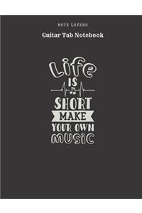 Life Is Short Make Your Own Music - Guitar Tab Notebook