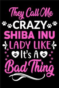 They call me crazy Shiba Inu lady like.It's a bad thing