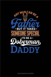 Any Man Can Be A Father But It Takes Someone Special To Be A Doberman Daddy