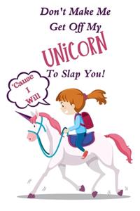 Don't Make Me Get Off My Unicorn To Slap You!