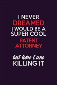 I Never Dreamed I Would Be A Super cool Patent Attorney But Here I Am Killing It
