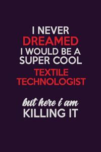 I Never Dreamed I Would Be A Super cool Textile Technologist But Here I Am Killing It: Career journal, notebook and writing journal for encouraging men, women and kids. A framework for building your career.