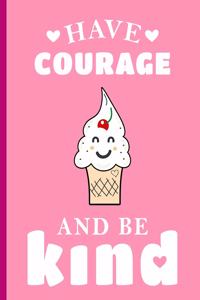 Have Courage And Be Kind