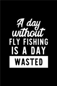 A Day Without Fly Fishing Is A Day Wasted