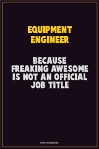 Equipment Engineer, Because Freaking Awesome Is Not An Official Job Title