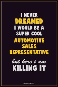 I Never Dreamed I would Be A Super Cool Automotive Sales Representative But Here I Am Killing It