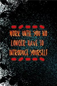 Work Until You No Longer Have To Introduce Yourself