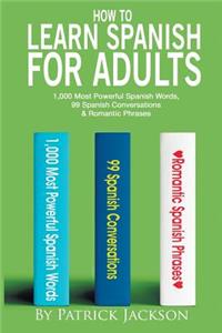 How to Learn Spanish for Adults: 1,000 Most Powerful Spanish Words, 99 Spanish Conversations & Romantic Phrases